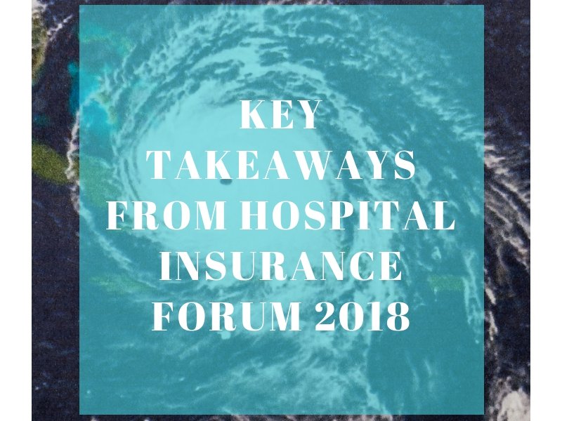 Key Takeaways from Hospital Insurance Forum 2018 Key Takeaways from Hospital Insurance Forum 2018